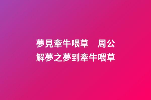 夢見牽牛喂草　周公解夢之夢到牽牛喂草